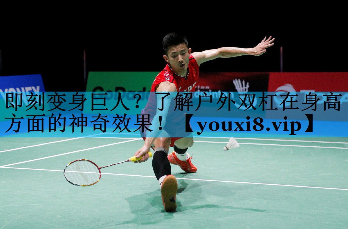 即刻变身巨人？了解户外双杠在身高方面的神奇效果！