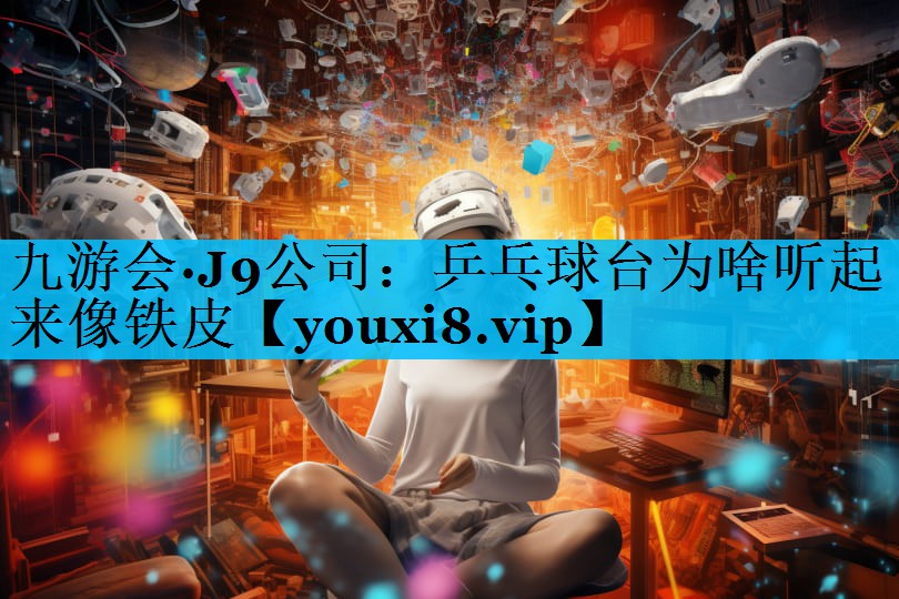 乒乓球台为啥听起来像铁皮